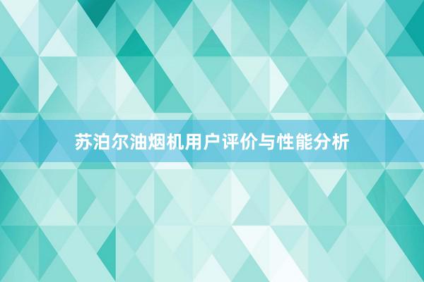 苏泊尔油烟机用户评价与性能分析